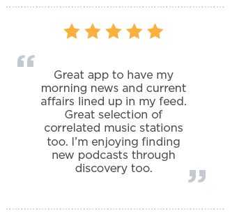 Great app to have my morning news and current affairs lined up in my feed. Great selection of correlated music stations too. I’m enjoying finding new podcasts through discovery too.